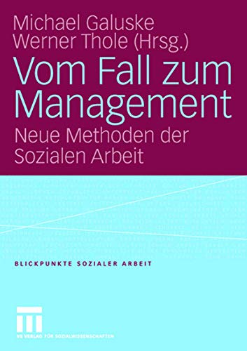 Vom Fall zum Management: Neue Methoden der Sozialen Arbeit (Blickpunkte Sozialer Arbeit, 5, Band 5)