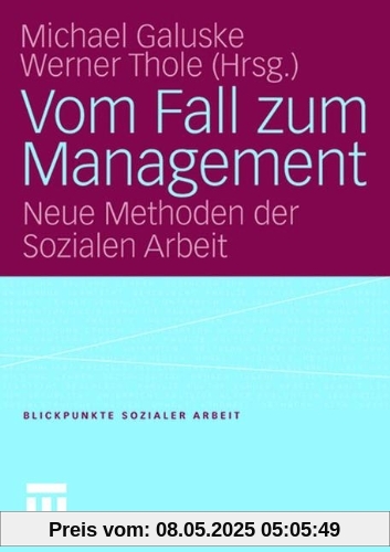 Vom Fall zum Management: Neue Methoden der Sozialen Arbeit (Blickpunkte Sozialer Arbeit)