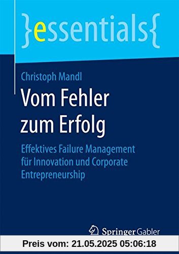 Vom Fehler zum Erfolg: Effektives Failure Management fur Innovation und Corporate Entrepreneurship (essentials)