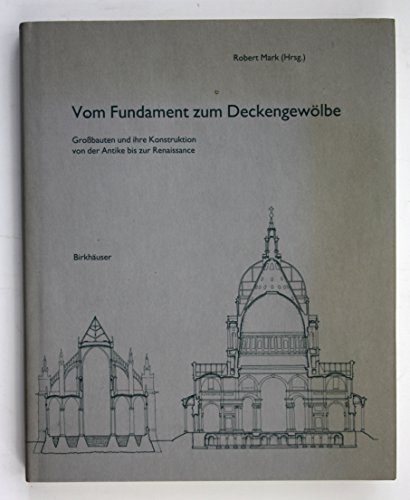 Vom Fundament zum Deckengewölbe: Großbauten und ihre Konstruktion von der Antike bis zur Renaissance Vom Fundament zum Deckengewölbe: Großbauten und ihre Konstruktion von der Antike bis zur Renaissance von Birkhäuser Verlag