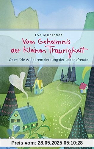 Vom Geheimnis der kleinen Traurigkeit: Oder: Die Wiederentdeckung der Lebensfreude (Eschbacher Präsent)