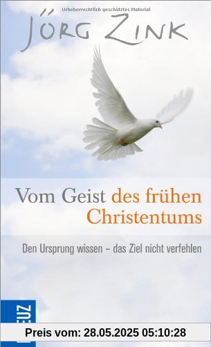Vom Geist des frühen Christentums: Den Ursprung wissen - das Ziel nicht verfehlen Vom Geist des frühen Christentums: Den Ursprung wissen - das Ziel nicht verfehlen