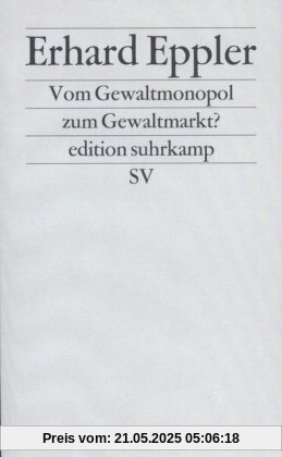 Vom Gewaltmonopol zum Gewaltmarkt?: Die Privatisierung und Kommerzialisierung der Gewalt (edition suhrkamp)