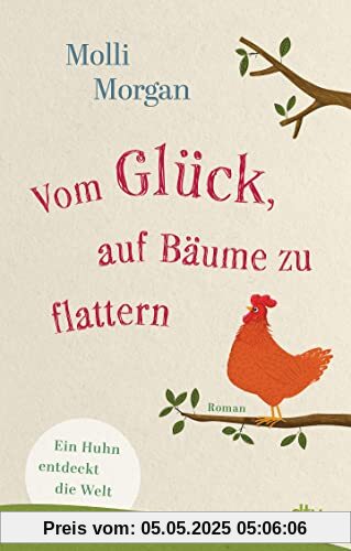 Vom Glück, auf Bäume zu flattern: Ein Huhn entdeckt die Welt – Roman | Ein packender Abenteuerroman aus der Sicht eines entflohenen Huhns