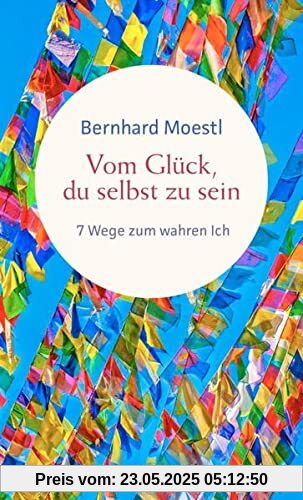 Vom Glück, du selbst zu sein: 7 Wege zum wahren Ich. Asiatische Lebensweisheiten für Sinnsucher vom Bestseller-Autor