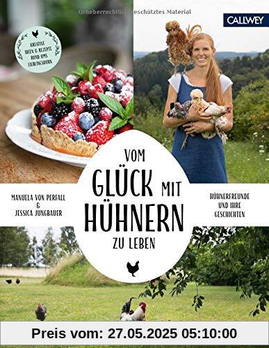 Vom Glück, mit Hühnern zu leben: Hühnerfreunde und ihre Geschichten Vom Glück, mit Hühnern zu leben: Hühnerfreunde und ihre Geschichten