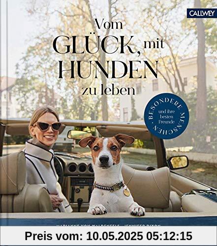 Vom Glück, mit Hunden zu leben: Besondere Menschen und ihre besten Freunde