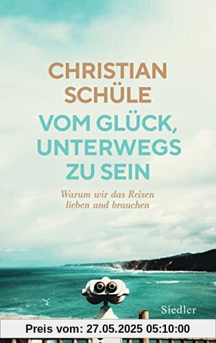 Vom Glück, unterwegs zu sein: Warum wir das Reisen lieben und brauchen