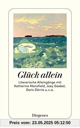 Vom Glück allein: Literarische Alleingänge mit Katherine Mansfield, Joey Goebel, Doris Dörrie u. v. a. (detebe)