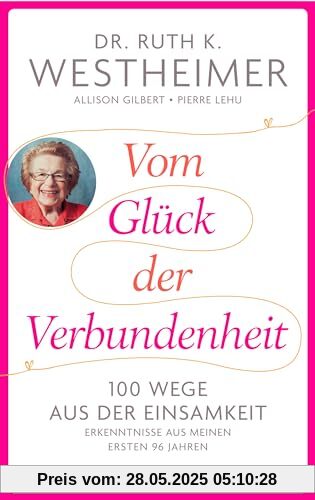 Vom Glück der Verbundenheit: 100 Wege aus der Einsamkeit - Erkenntnisse aus meinen ersten 96 Jahren Vom Glück der Verbundenheit: 100 Wege aus der Einsamkeit - Erkenntnisse aus meinen ersten 96 Jahren