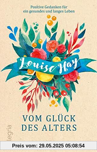 Vom Glück des Alters: Positive Gedanken für ein gesundes und langes Leben Vom Glück des Alters: Positive Gedanken für ein gesundes und langes Leben