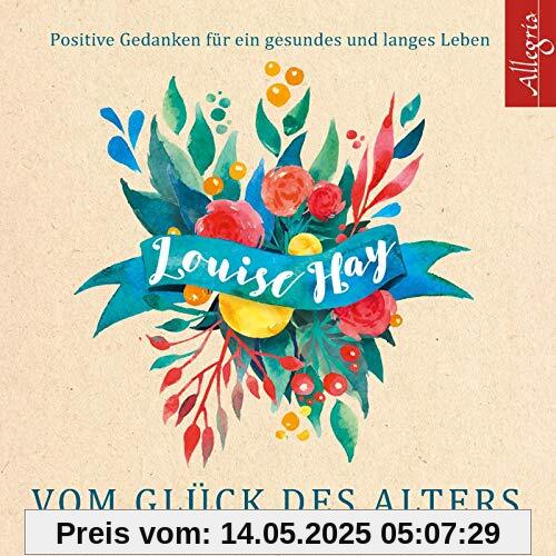 Vom Glück des Alters: Positive Gedanken für ein gesundes und langes Leben: 5 CDs