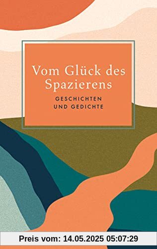 Vom Glück des Spazierens: Geschichten und Gedichte
