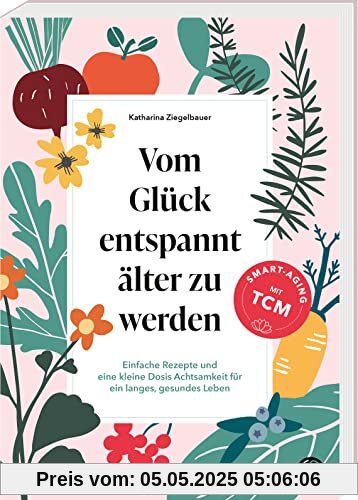 Vom Glück entspannt älter zu werden: Einfache Rezepte und eine kleine Dosis Achtsamkeit für ein langes, gesundes Leben Vom Glück entspannt älter zu werden: Einfache Rezepte und eine kleine Dosis Achtsamkeit für ein langes, gesundes Leben