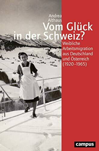 Vom Glück in der Schweiz?: Weibliche Arbeitsmigration aus Deutschland und Österreich (1920-196... Vom Glück in der Schweiz?: Weibliche Arbeitsmigration aus Deutschland und Österreich (1920-196...
