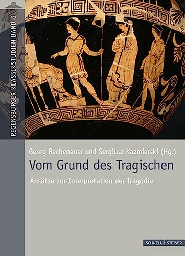 Vom Grund des Tragischen: Ansätze zur Interpretation der Tragödie (Regensburger Klassikstudien)