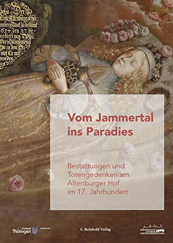 Vom Jammertal ins Paradies: Bestattung und Totengedenken am Altenburger Hof im 17. Jahrhundert von Reinhold, E
