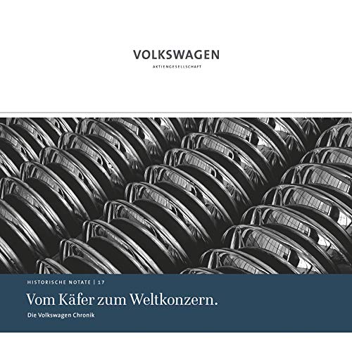 Vom Käfer zum Weltkonzern.: Die Volkswagen Chronik: Historische Notate 17 (Historische Notate. Schriftenreihe der Historischen Kommunikation der Volkswagen Aktiengesellschaft)