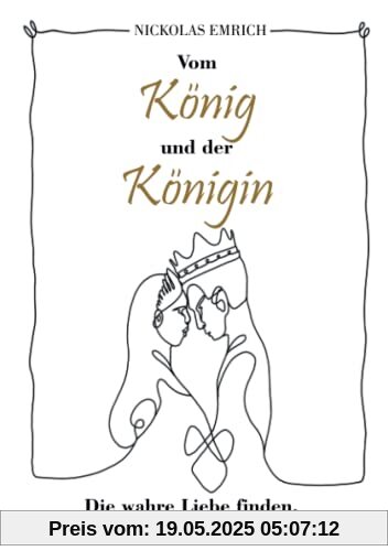 Vom König und der Königin: Die wahre Liebe finden, erobern und bewahren