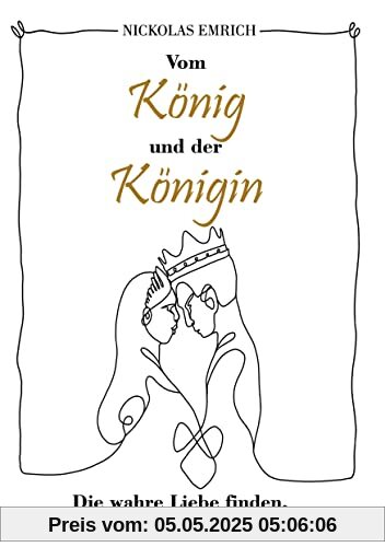 Vom König und der Königin: Die wahre Liebe finden, erobern und bewahren Vom König und der Königin: Die wahre Liebe finden, erobern und bewahren