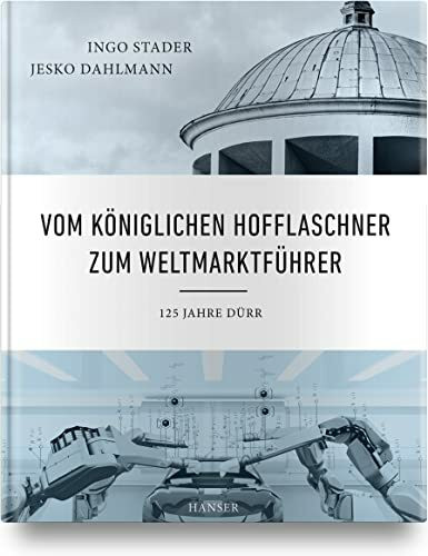Vom Königlichen Hofflaschner zum Weltmarktführer: 125 Jahre Dürr Vom Königlichen Hofflaschner zum Weltmarktführer: 125 Jahre Dürr