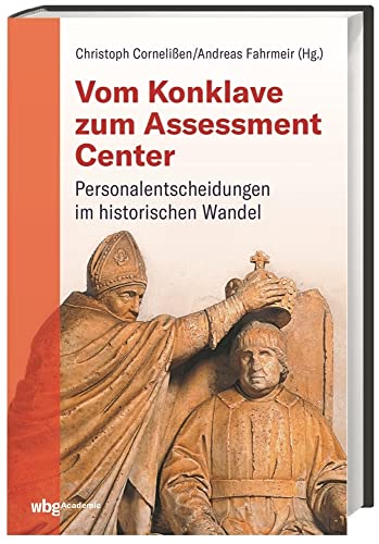 Vom Konklave zum Assessment-Center: Personalentscheidungen im historischen Wandel von wbg Academic in Herder