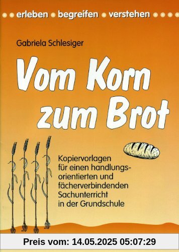 Vom Korn zum Brot: Kopiervorlagen für einen handlungsorientierten und fächerverbindenden Sachunterricht in der Grundschule Vom Korn zum Brot: Kopiervorlagen für einen handlungsorientierten und fächerverbindenden Sachunterricht in der Grundschule