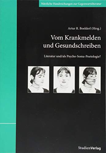 Vom Krankmelden und Gesundschreiben: Literatur und/als Psycho-Soma-Poetologie? (Schriftenreihe Literatur des Instituts für Österreichkunde, Band 30)