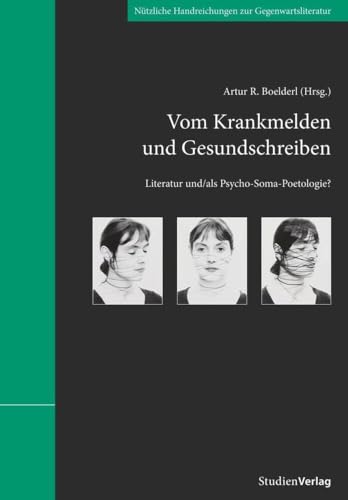 Vom Krankmelden und Gesundschreiben: Literatur und/als Psycho-Soma-Poetologie? (Schriftenreihe Literatur des Instituts für Österreichkunde, Band 30) von Studienverlag