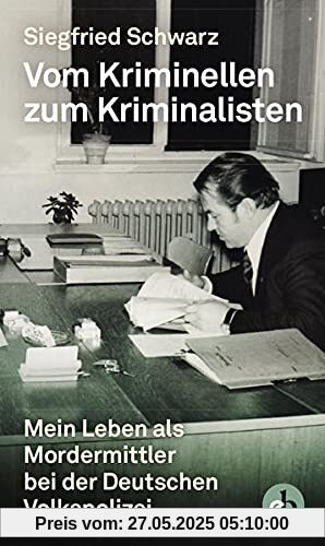 Vom Kriminellen zum Kriminalisten: Mein Leben als Mordermittler bei der Deutschen Volkspolizei Vom Kriminellen zum Kriminalisten: Mein Leben als Mordermittler bei der Deutschen Volkspolizei