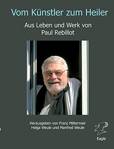 Vom Künstler zum Heiler: Aus Leben und Werk von Paul Rebillot von Eagle Books