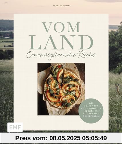 Vom Land – Omas vegetarische Küche: 60 saisonale und regionale Rezepte mit Bildern, Geschichten und Anekdoten