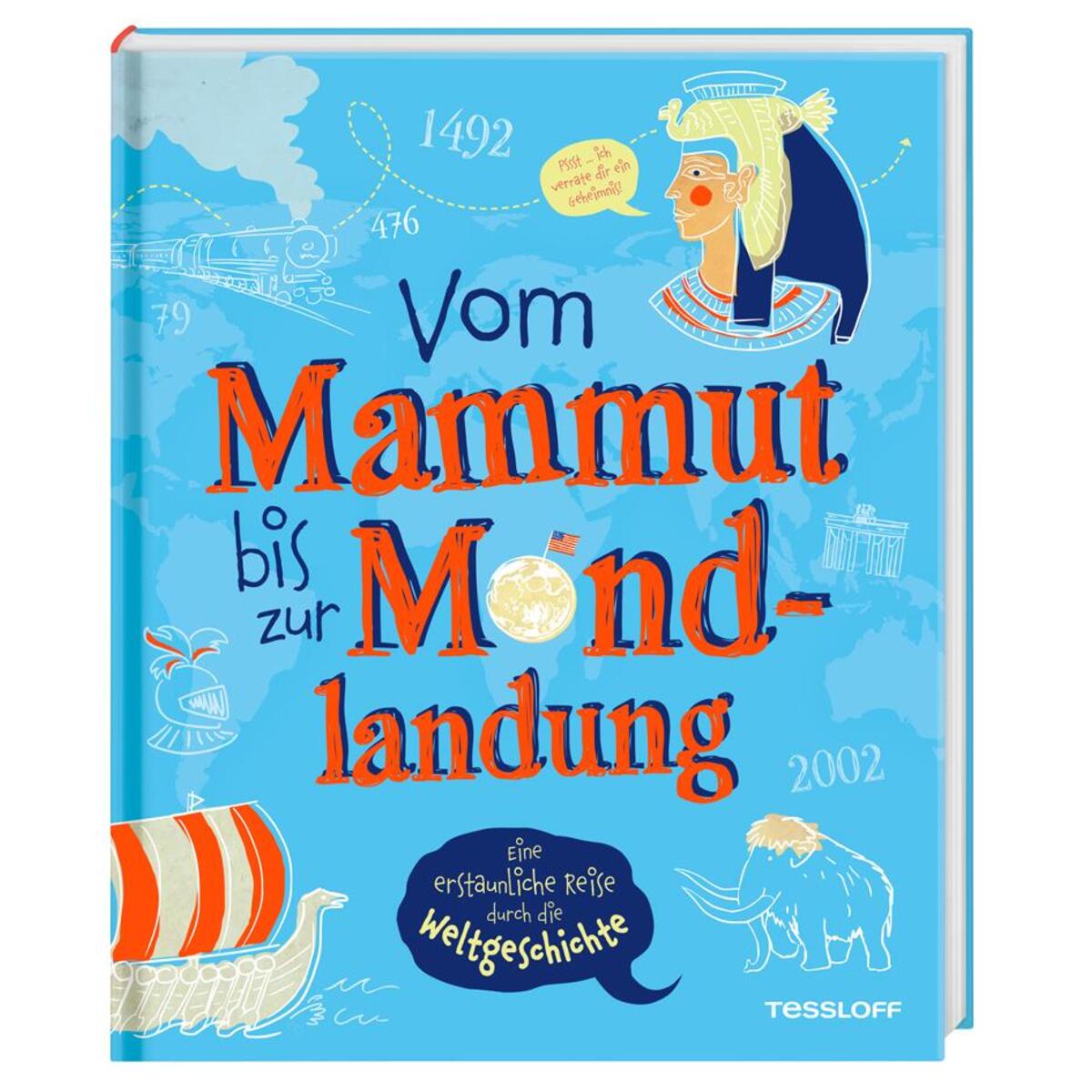 Vom Mammut bis zur Mondlandung. Eine erstaunliche Reise durch die Weltgeschichte Vom Mammut bis zur Mondlandung. Eine erstaunliche Reise durch die Weltgeschichte von Tessloff Verlag