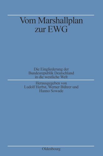 Vom Marshallplan zur EWG: Die Eingliederung der Bundesrepublik Deutschland in die westliche Welt (Quellen und Darstellungen zur Zeitgeschichte, 30, Band 30)