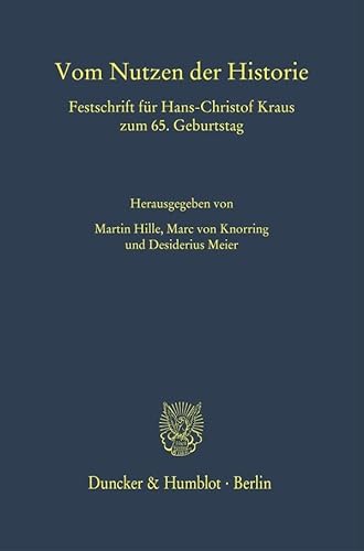 Vom Nutzen der Historie.: Festschrift für Hans-Christof Kraus zum 65. Geburtstag.