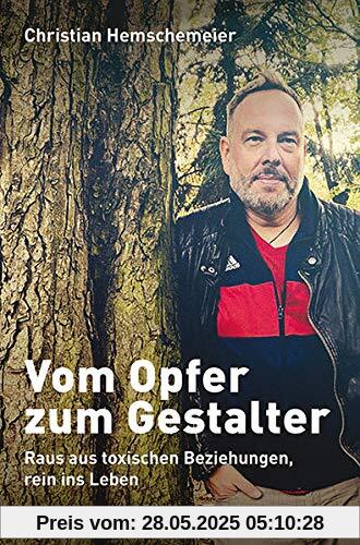 Vom Opfer zum Gestalter: Raus aus toxischen Beziehungen - rein ins Leben