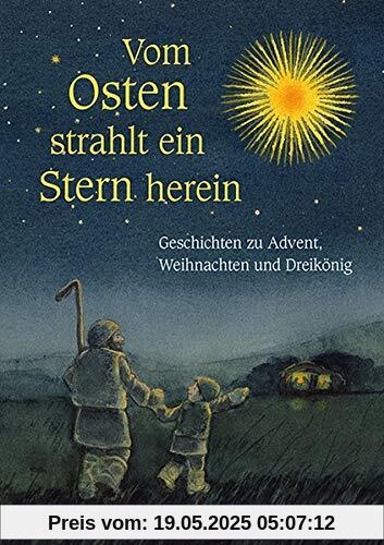 Vom Osten strahlt ein Stern herein: Geschichten zu Advent, Weihnachten und Dreikönig