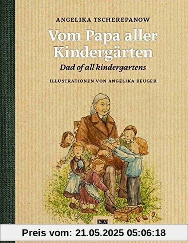 Vom Papa aller Kindergärten: Eine historische Bilderbucherzählung über Friedrich Fröbel Vom Papa aller Kindergärten: Eine historische Bilderbucherzählung über Friedrich Fröbel