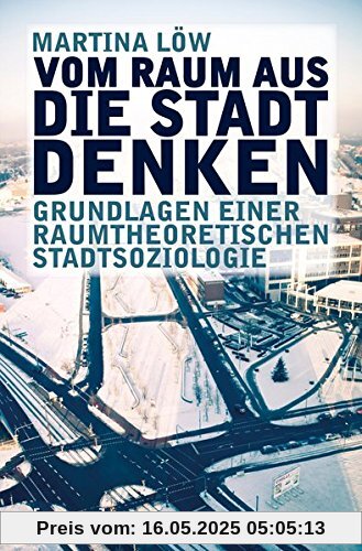 Vom Raum aus die Stadt denken: Grundlagen einer raumtheoretischen Stadtsoziologie (Materialitäten)