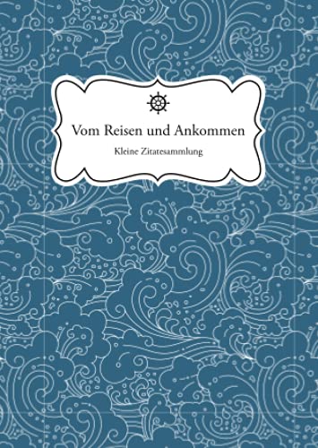 Vom Reisen und Ankommen: Kleine Zitatesammlung von Komet Verlag