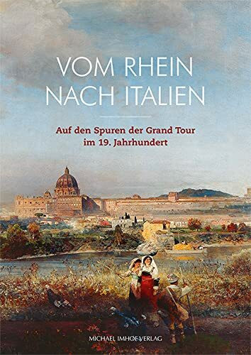 Vom Rhein nach Italien: Auf den Spuren der Grand Tour im 19. Jahrhundert
