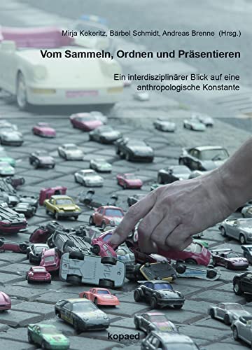 Vom Sammeln, Ordnen und Präsentieren: Ein interdisziplinärer Blick auf eine anthropologische Konstante