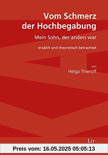 Vom Schmerz der Hochbegabung: Mein Sohn, der anders war. Erzählt und theoretisch betrachtet