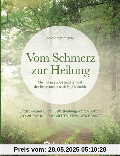 Vom Schmerz zur Heilung: Mein Weg zur Gesundheit mit der Bioresonanz nach Paul Schmidt. Entdeckungen zu den Selbstheilungskräften nutzen.