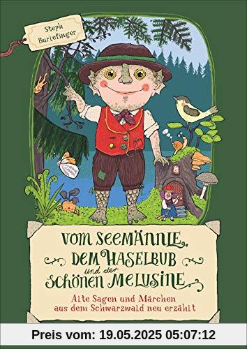 Vom Seemännle, dem Haselbub und der schönen Melusine. Die schönsten Sagen und Märchen aus dem Schwarzwald. Für Kinder in heutiger Sprache neu erzählt ... und Märchen aus dem Schwarzwald neu erzählt