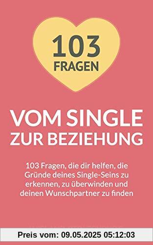 Vom Single zur Beziehung: 103 Fragen, die dir helfen, die Gründe deines Single-Seins zu erkennen, zu überwinden und deinen Wunschpartner zu finden Vom Single zur Beziehung: 103 Fragen, die dir helfen, die Gründe deines Single-Seins zu erkennen, zu überwinden und deinen Wunschpartner zu finden