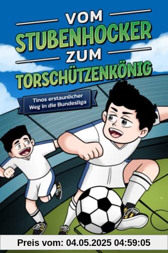 Vom Stubenhocker zum Torschützenkönig: Tinos erstaunlicher Weg in die Bundesliga (Fußball-Buch für Kinder ab 8 Jahren)