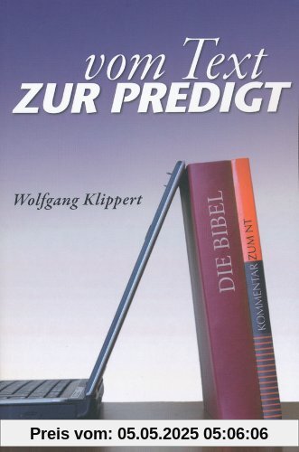 Vom Text zur Predigt. Grundlage und Praxis biblischer Verkündigung