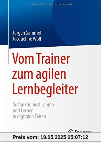 Vom Trainer zum agilen Lernbegleiter: So funktioniert Lehren und Lernen in digitalen Zeiten Vom Trainer zum agilen Lernbegleiter: So funktioniert Lehren und Lernen in digitalen Zeiten