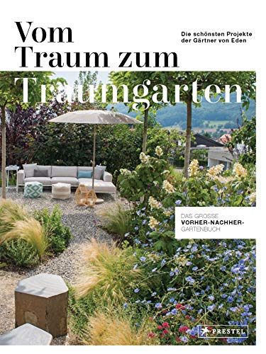 Vom Traum zum Traumgarten – Das große Vorher-Nachher-Gartenbuch: Die schönsten Projekte der Gärtner von Eden Vom Traum zum Traumgarten – Das große Vorher-Nachher-Gartenbuch: Die schönsten Projekte der Gärtner von Eden